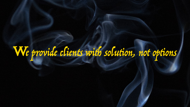 Golden Phrase: We provide clients with solution, not options